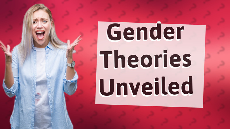 Gender Theories Unveiled