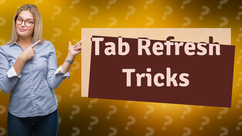 Tab Refresh Tricks