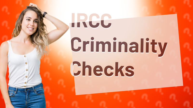 IRCC Criminality Checks