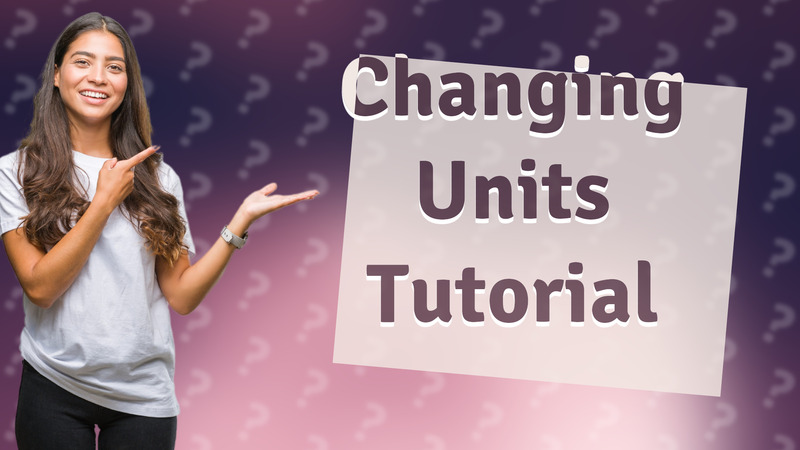 Changing Units Tutorial