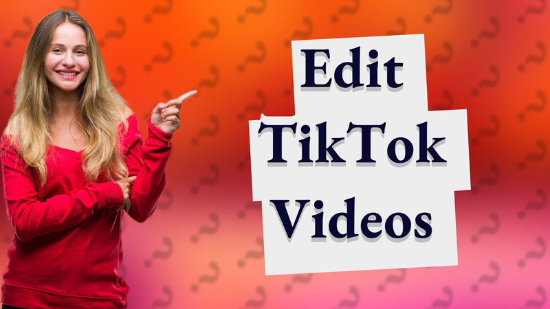 Edit TikTok Videos