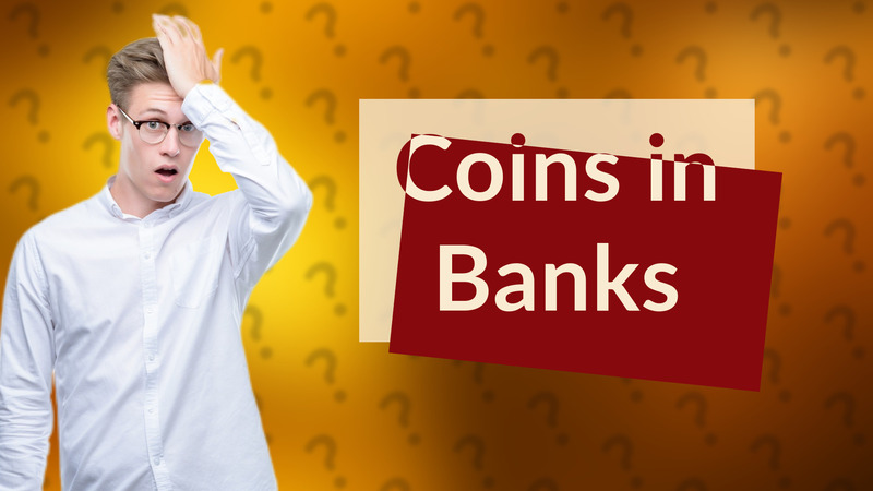 Coins in Banks