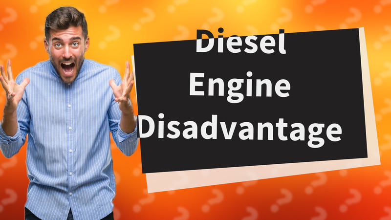 Diesel Engine Disadvantage