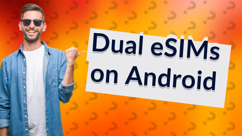 Dual eSIMs on Android