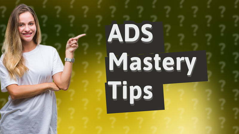 ADS Mastery Tips