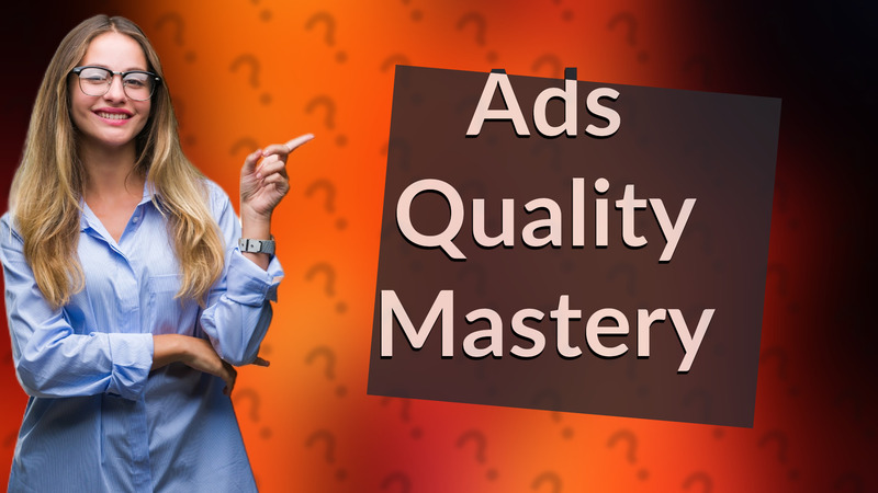 Ads Quality Mastery