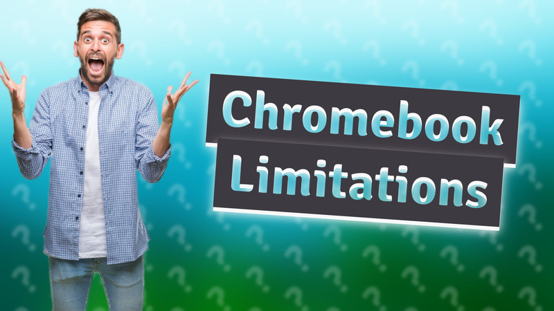 Chromebook Limitations
