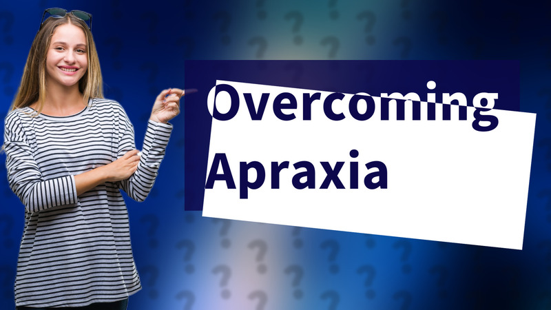 Overcoming Apraxia