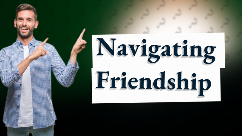 Navigating Friendship