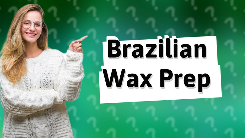 Brazilian Wax Prep