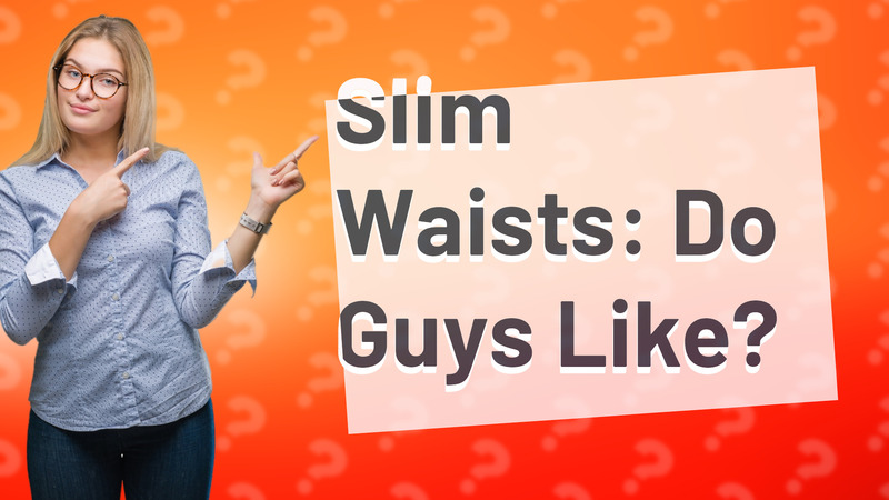 Slim Waists: Do Guys Like?