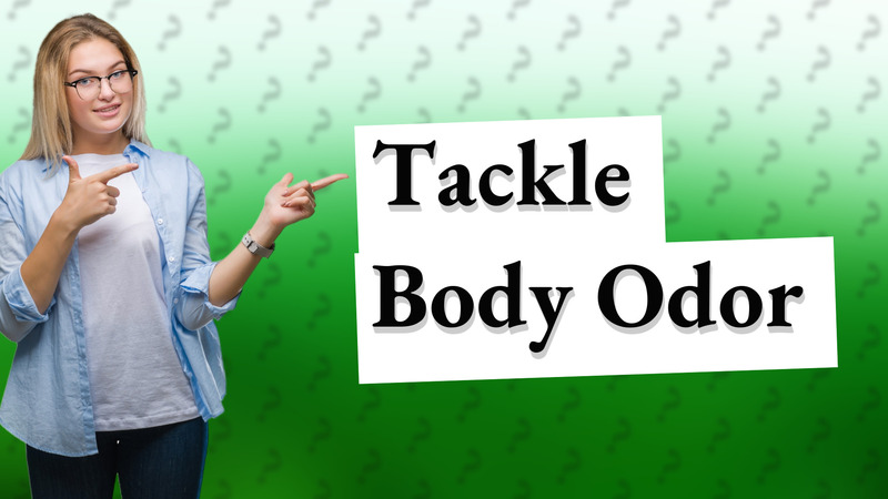 Tackle Body Odor