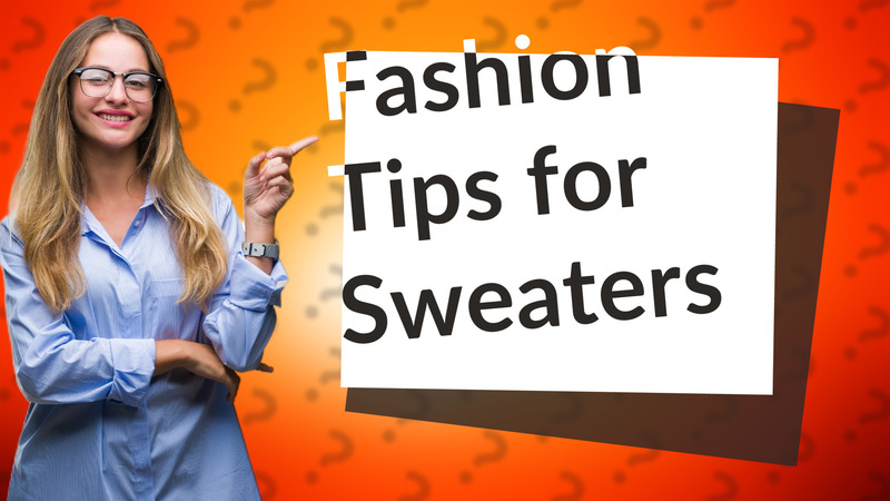 Fashion Tips for Sweaters