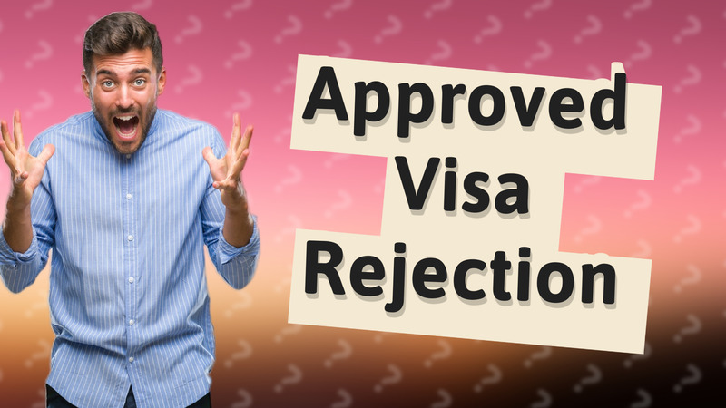 Approved Visa Rejection