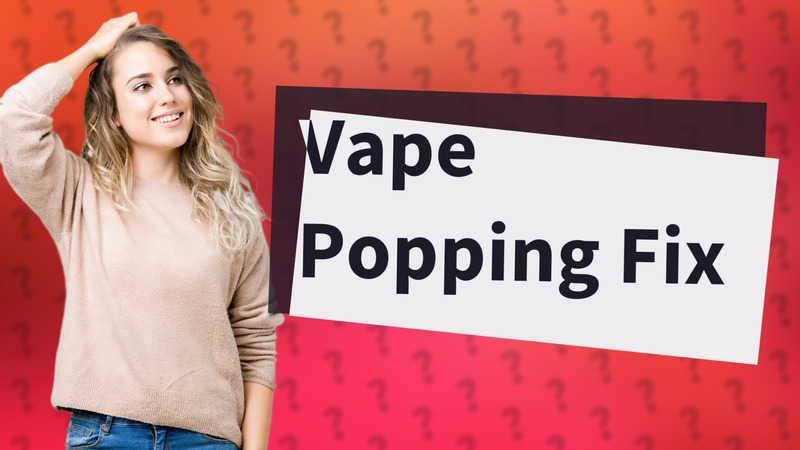 Vape Popping Fix