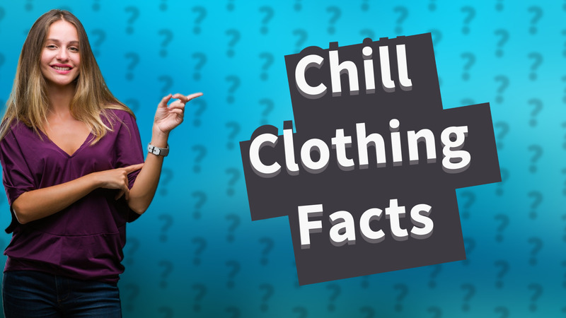 Chill Clothing Facts