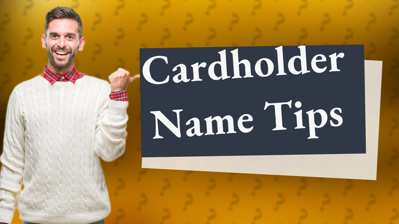 Cardholder Name Tips