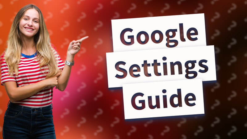 Google Settings Guide