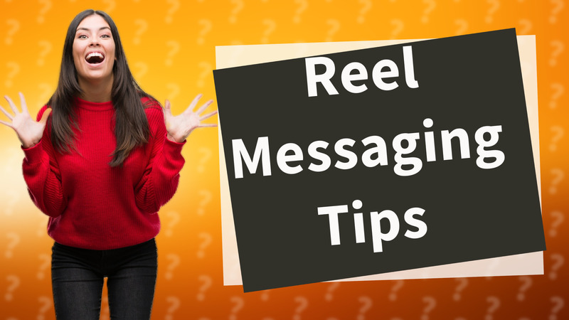 Reel Messaging Tips