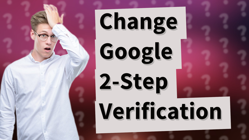 Change Google 2-Step Verification