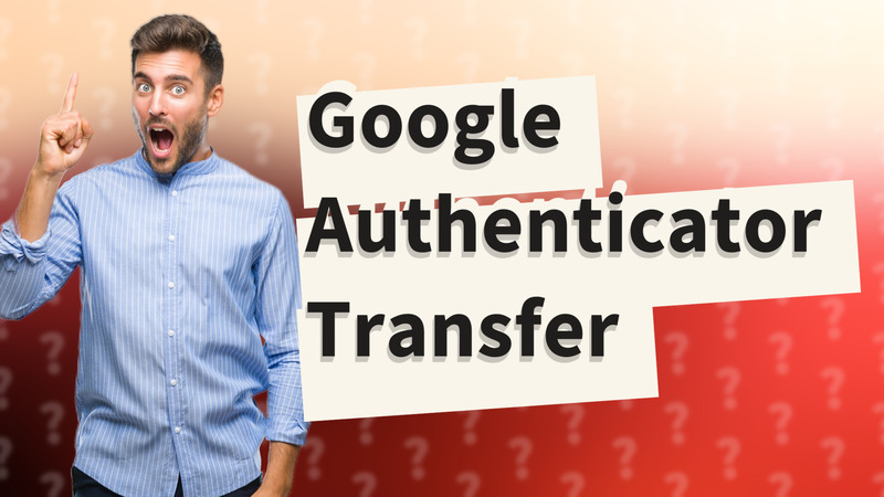 Google Authenticator Transfer