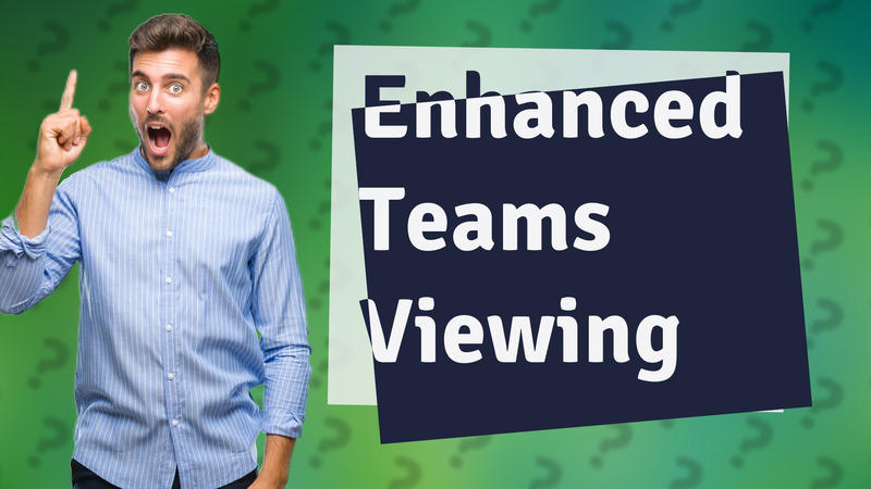 Enhanced Teams Viewing