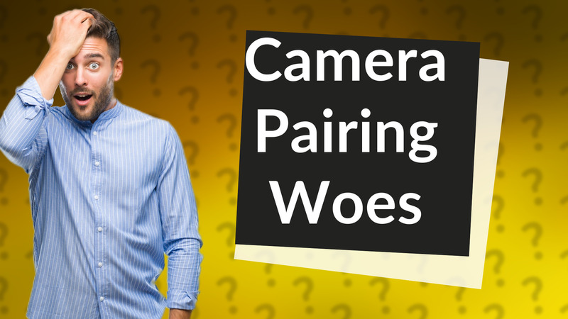 Camera Pairing Woes