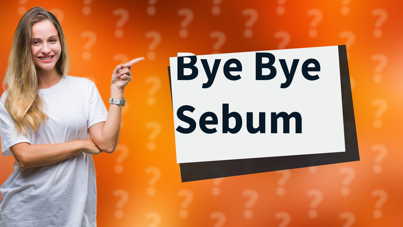 Bye Bye Sebum