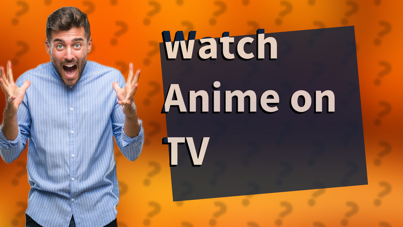 Watch Anime on TV