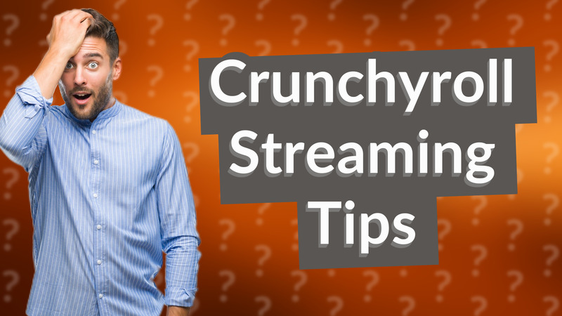 Crunchyroll Streaming Tips