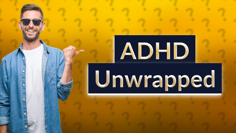 ADHD Unwrapped