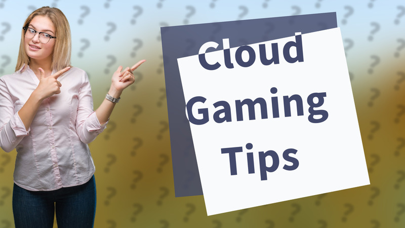Cloud Gaming Tips