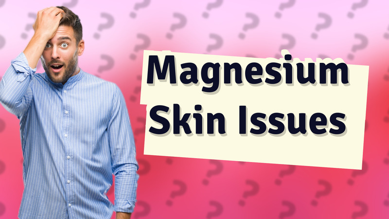 Magnesium Skin Issues