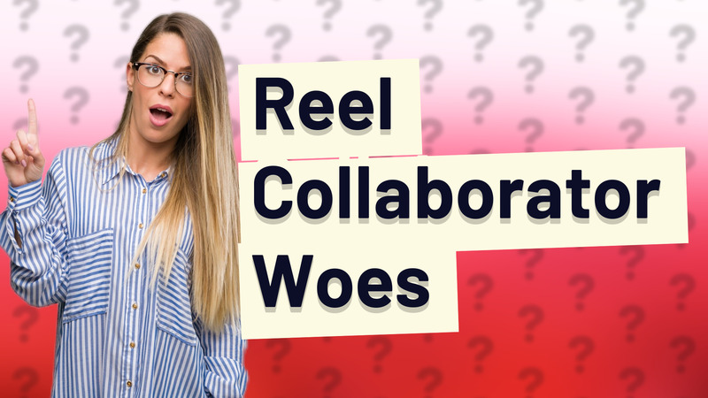 Reel Collaborator Woes