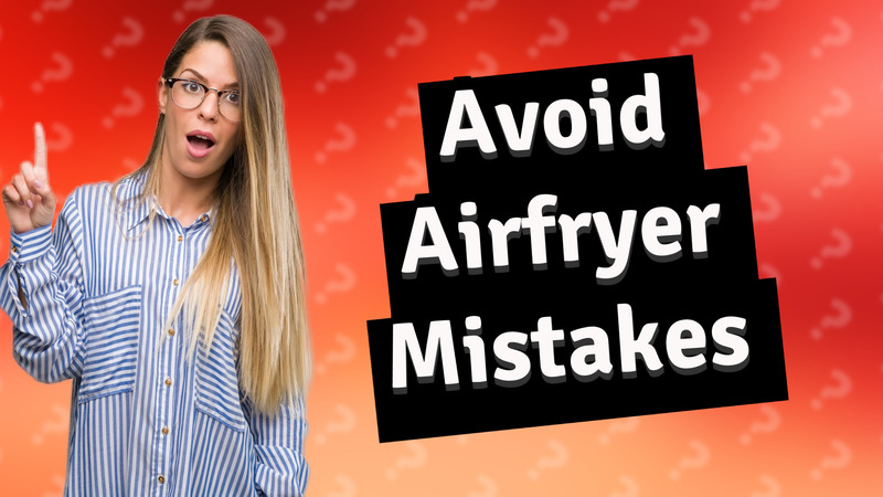 Avoid Airfryer Mistakes