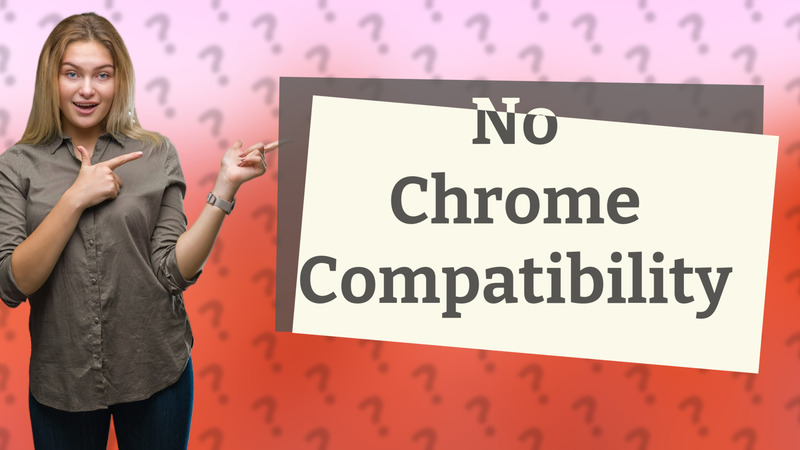 No Chrome Compatibility