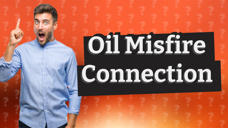 Oil Misfire Connection