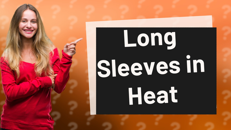 Long Sleeves in Heat