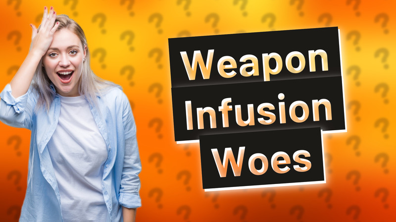 Weapon Infusion Woes