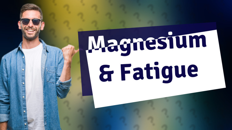 Magnesium & Fatigue