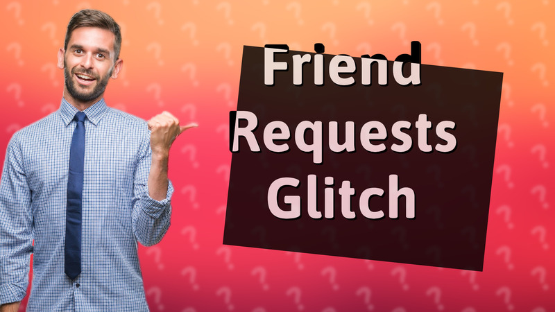 Friend Requests Glitch
