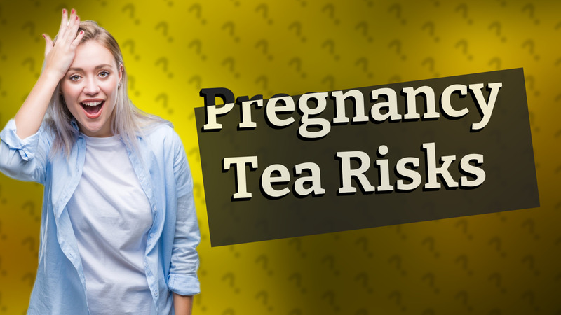Pregnancy Tea Risks