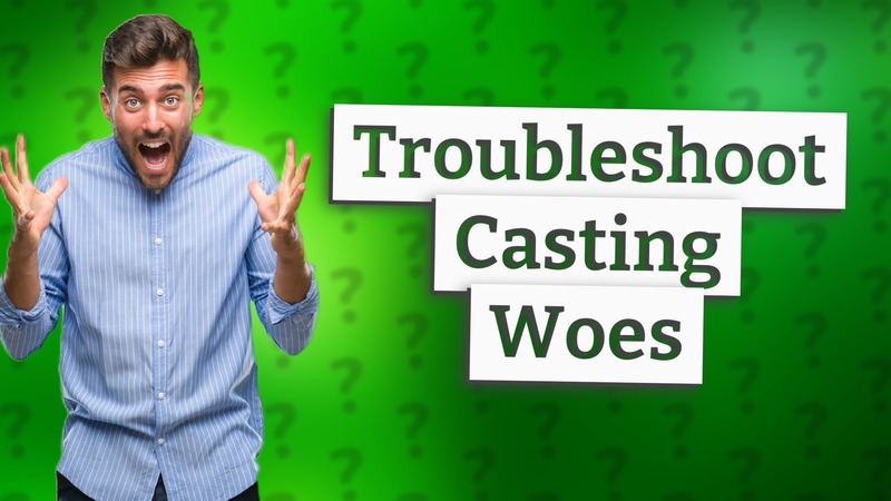 Troubleshoot Casting Woes