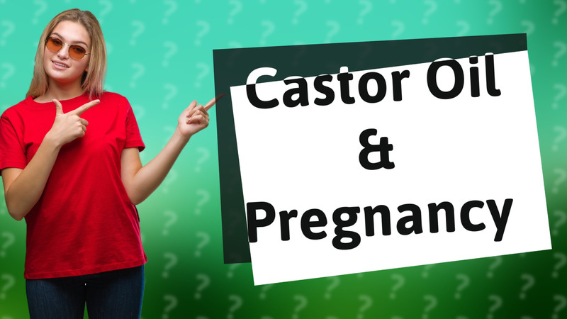 Castor Oil & Pregnancy