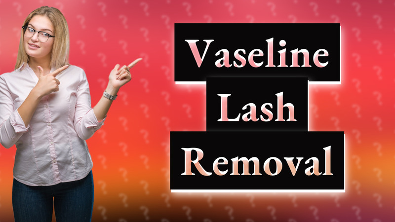 Vaseline Lash Removal