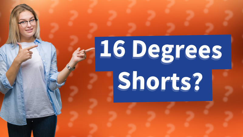 16 Degrees Shorts?