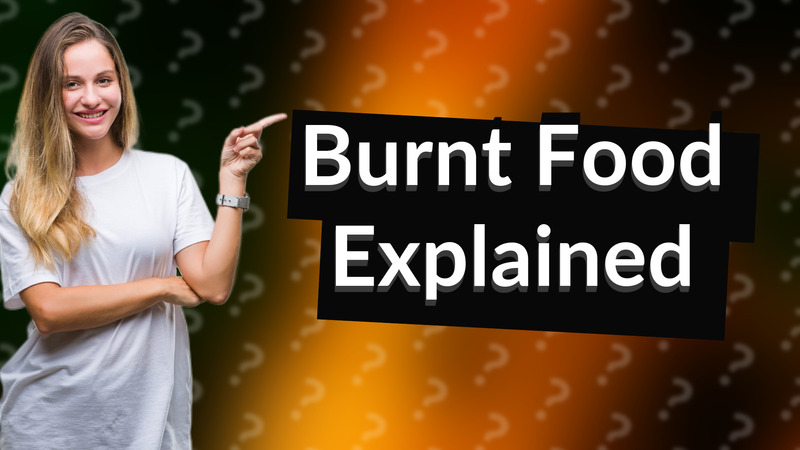 Burnt Food Explained