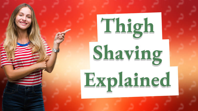 Thigh Shaving Explained