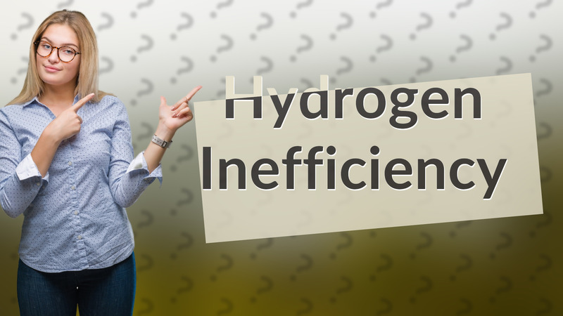 Hydrogen Inefficiency