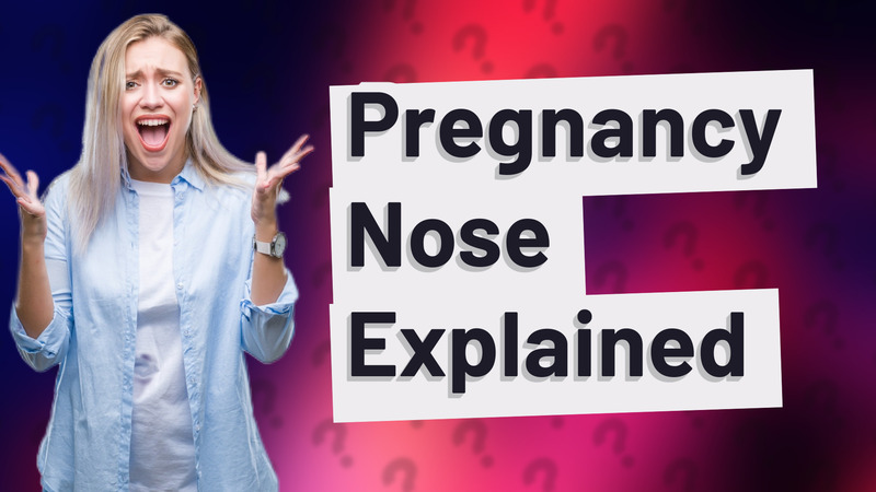 Pregnancy Nose Explained